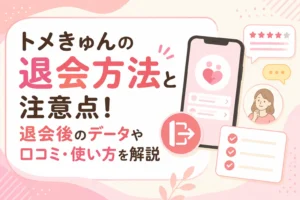 トメきゅんの退会方法と注意点！退会後のデータや口コミ・使い方を解説