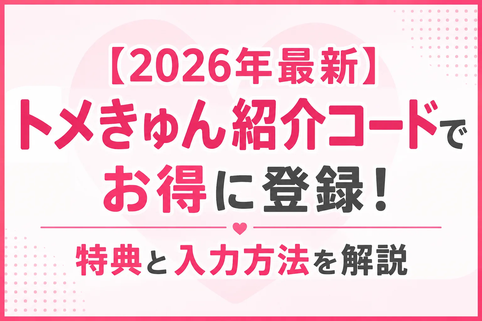 【2026年最新】トメきゅん紹介コードでお得に登録!特典と入力方法を解説