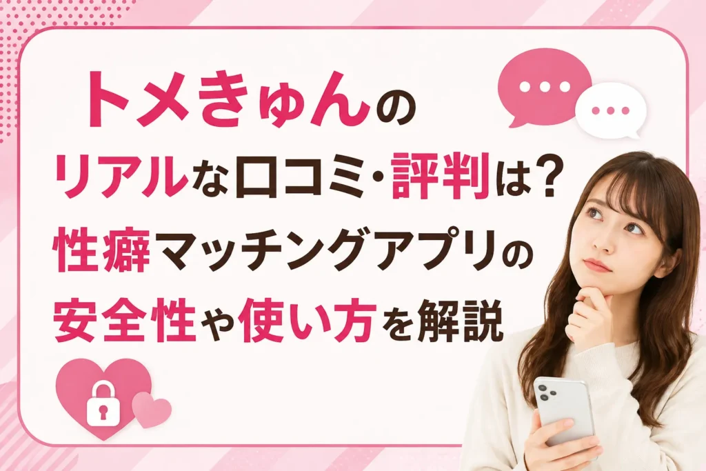 トメきゅんのリアルな口コミ・評判は？性癖マッチングアプリの安全性や使い方を解説