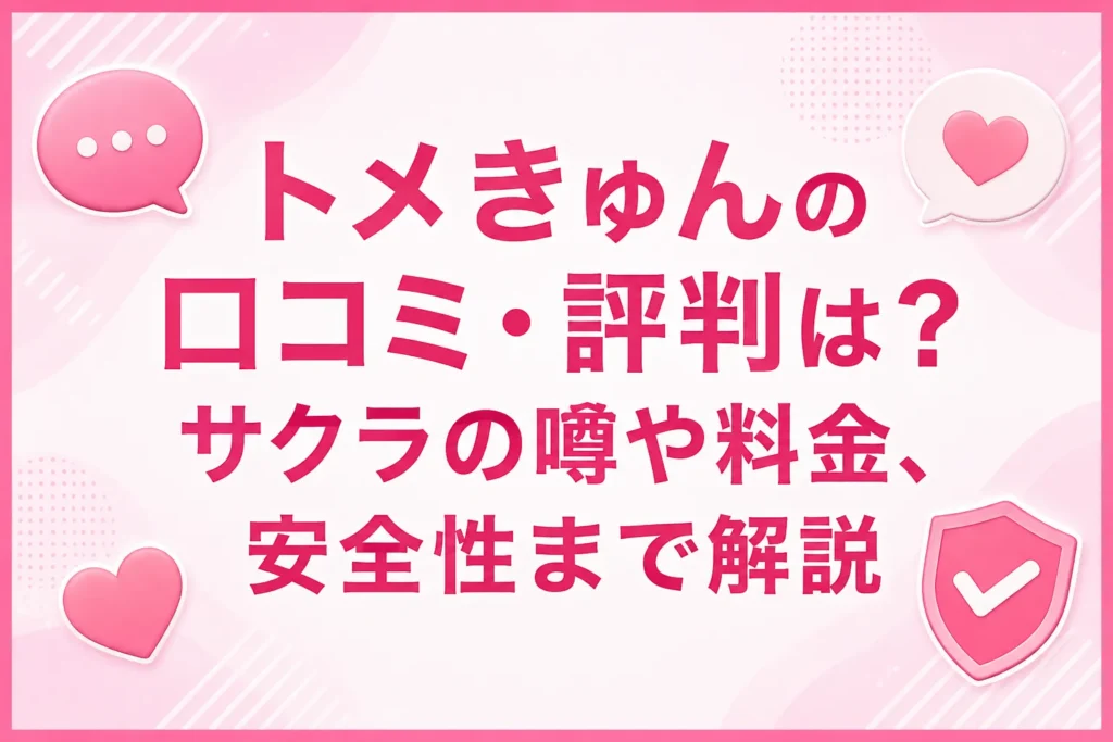 トメきゅんの口コミ・評判は？サクラの噂や料金、安全性まで解説